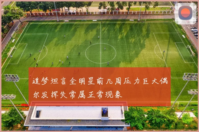 追梦坦言全明星前几周压力巨大偶尔发挥失常属正常现象