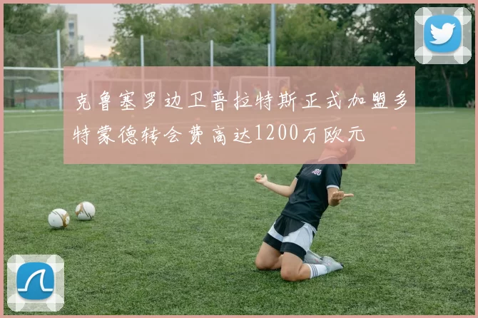 克鲁塞罗边卫普拉特斯正式加盟多特蒙德转会费高达1200万欧元