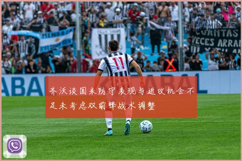 齐沃谈国米防守表现与进攻机会不足未考虑双前锋战术调整